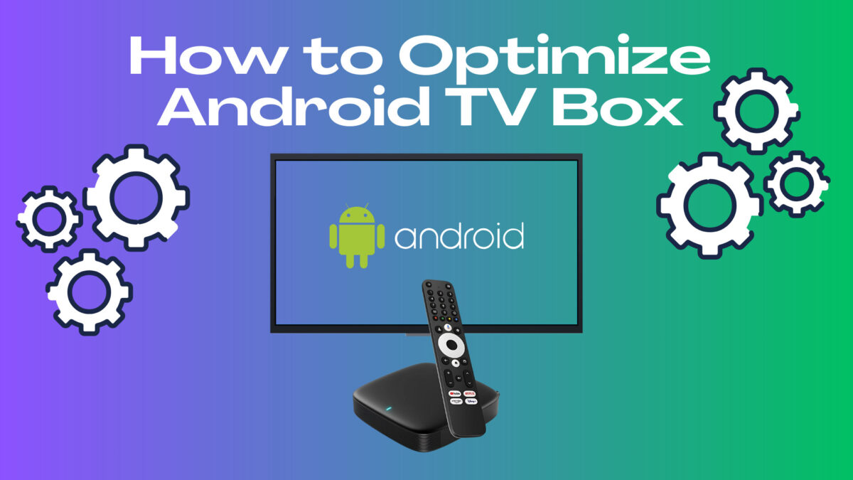 How to Optimize Android TV Box for Smooth Performance 2025